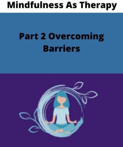 Mindfulness As Therapy – Part 2 Overcoming Barriers