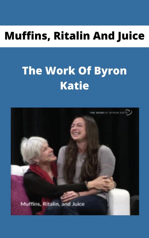 Muffins, Ritalin And Juice – The Work Of Byron Katie