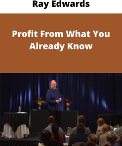 Ray Edwards – Profit From What You Already Know –