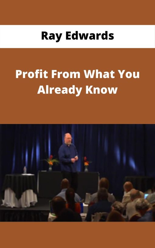 Ray Edwards – Profit From What You Already Know –