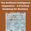 The Artificial Intelligence Imperative – A Practical Roadmap for Business