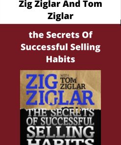 Zig Ziglar And Tom Ziglar – the Secrets Of Successful Selling Habits