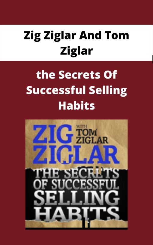 Zig Ziglar And Tom Ziglar – the Secrets Of Successful Selling Habits