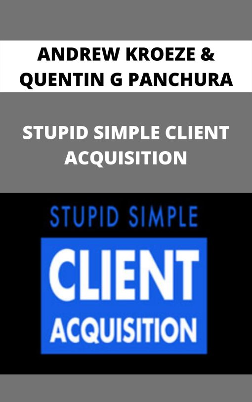 ANDREW KROEZE & QUENTIN G PANCHURA – STUPID SIMPLE CLIENT ACQUISITION