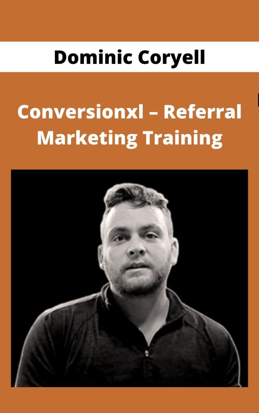 Dominic Coryell – Conversionxl – Referral Marketing Training