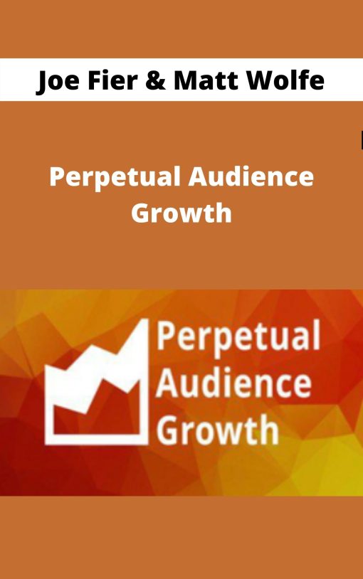 Joe Fier & Matt Wolfe – Perpetual Audience Growth