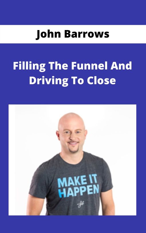 John Barrows – Filling The Funnel And Driving To Close