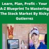 Ricky Gutierrez – Learn, Plan, Profit – Your A-Z Blueprint To Mastering The Stock Market By Ricky Gutierrez