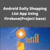 Udemy – Android Daily Shopping List App Using Firebase(Project base)