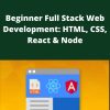 Udemy – Beginner Full Stack Web Development: HTML, CSS, React & Node