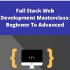 Udemy – Full Stack Web Development Masterclass: Beginner To Advanced –