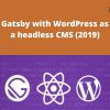 Udemy – Gatsby with WordPress as a headless CMS (2019)