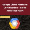 Udemy – Google Cloud Platform Certification – Cloud Architect (GCP)