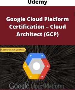 Udemy – Google Cloud Platform Certification – Cloud Architect (GCP)