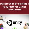 Udemy – Master Unity By Building 6 Fully Featured Games From Scratch