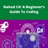 Udemy – Naked C#: A Beginner?s Guide To Coding