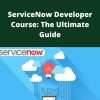 Udemy – ServiceNow Developer Course: The Ultimate Guide