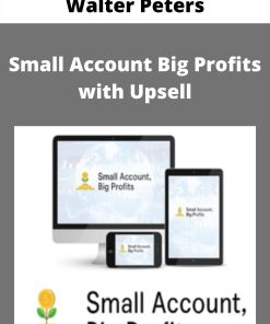 Walter Peters – Small Account Big Profits with Upsell