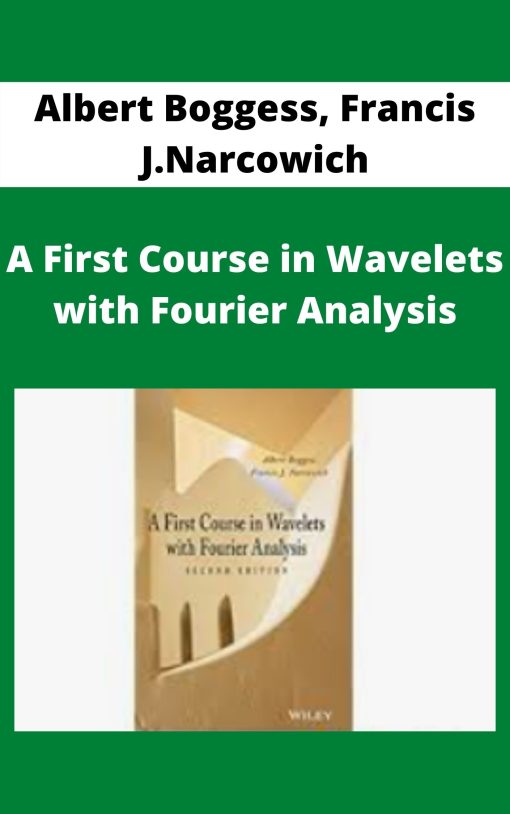 Albert Boggess, Francis J.Narcowich – A First Course in Wavelets with Fourier Analysis