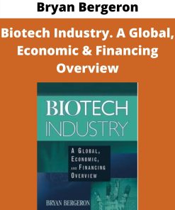 Bryan Bergeron – Biotech Industry. A Global, Economic & Financing Overview