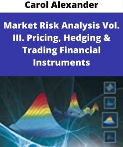 Carol Alexander – Market Risk Analysis Vol. III. Pricing, Hedging & Trading Financial Instruments