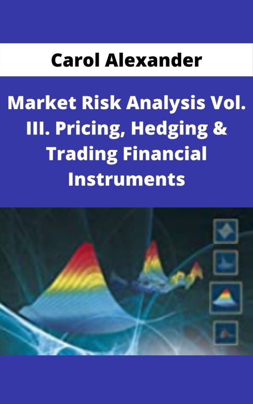 Carol Alexander – Market Risk Analysis Vol. III. Pricing, Hedging & Trading Financial Instruments