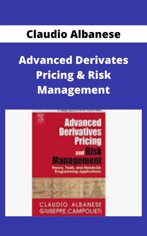 Claudio Albanese – Advanced Derivates Pricing & Risk Management