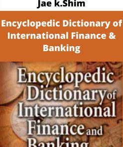 Jae k.Shim – Encyclopedic Dictionary of International Finance & Banking