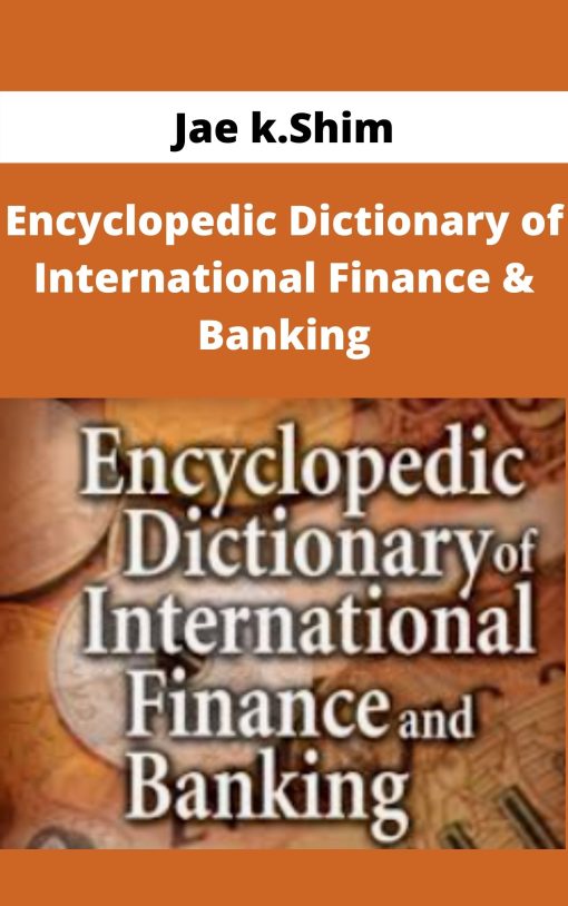 Jae k.Shim – Encyclopedic Dictionary of International Finance & Banking