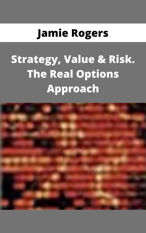 Jamie Rogers – Strategy, Value & Risk. The Real Options Approach