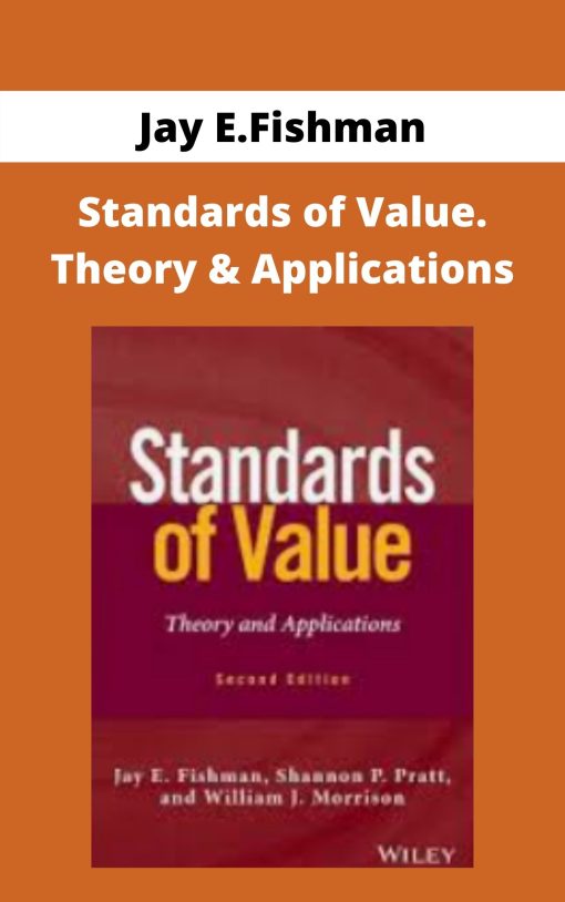 Jay E.Fishman – Standards of Value. Theory & Applications