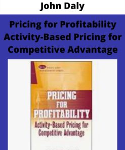 John Daly – Pricing for Profitability Activity-Based Pricing for Competitive Advantage –