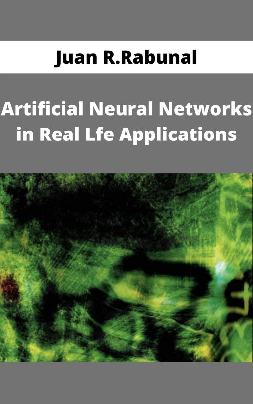 Juan R.Rabunal – Artificial Neural Networks in Real Lfe Applications