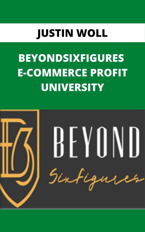 JUSTIN WOLL – BEYONDSIXFIGURES E-COMMERCE PROFIT UNIVERSITY –