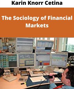 Karin Knorr Cetina – The Sociology of Financial Markets –