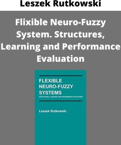 Leszek Rutkowski – Flixible Neuro-Fuzzy System. Structures, Learning and Performance Evaluation