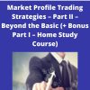 Market Profile Trading Strategies – Part II – Beyond the Basic (+ Bonus Part I – Home Study Course)