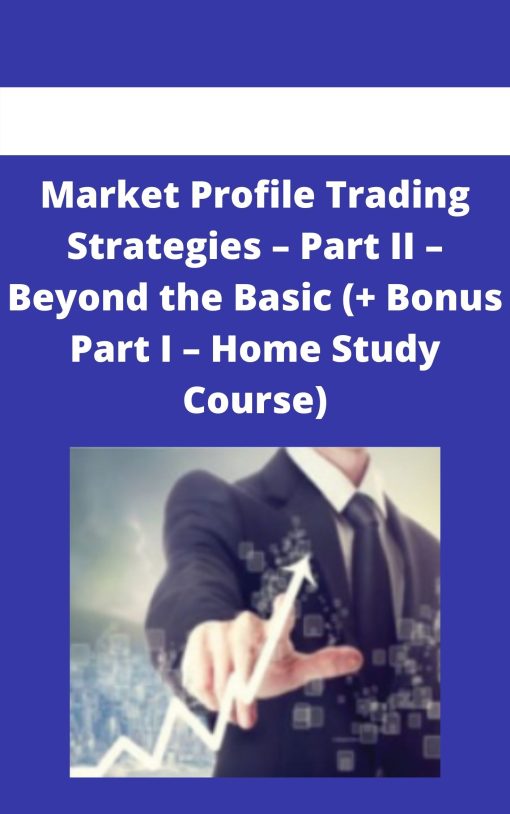 Market Profile Trading Strategies – Part II – Beyond the Basic (+ Bonus Part I – Home Study Course)