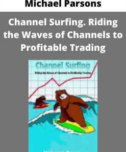 Michael Parsons – Channel Surfing. Riding the Waves of Channels to Profitable Trading –