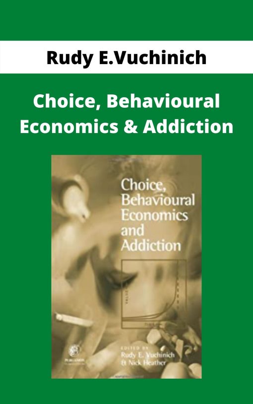 Rudy E.Vuchinich – Choice, Behavioural Economics & Addiction