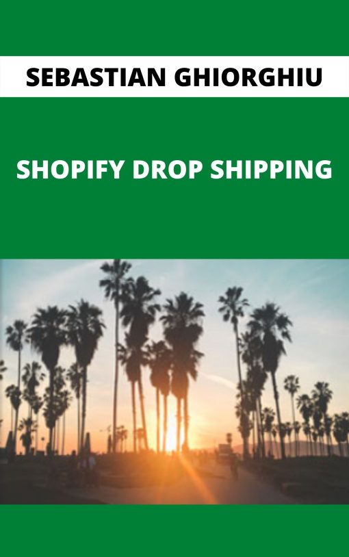 SEBASTIAN GHIORGHIU – SHOPIFY DROP SHIPPING –