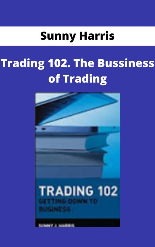 Sunny Harris – Trading 102. The Bussiness of Trading