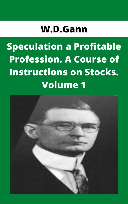 W.D.Gann – Speculation a Profitable Profession. A Course of Instructions on Stocks. Volume 1 –