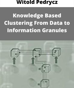 Witold Pedrycz – Knowledge Based Clustering From Data to Information Granules –