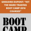 GREGOIRE DUPONT: ?HIT THE MARK TRADING – BOOT CAMP 2016 COURSES?