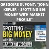 GREGOIRE DUPONT: JOHN KEPLER – SPOTTING BIG MONEY WITH MARKET PROFILE