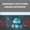 GROKKING THE SYSTEM DESIGN INTERVIEW