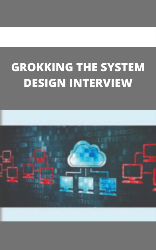 GROKKING THE SYSTEM DESIGN INTERVIEW