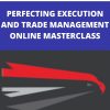 PERFECTING EXECUTION AND TRADE MANAGEMENT ONLINE MASTERCLASS