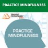 PRACTICE MINDFULNESS